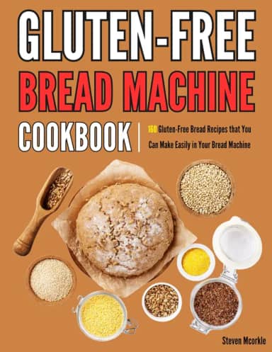 Gluten-Free Bread Machine Cookbook: 160 Gluten-Free Bread Recipes that You Can Make Easily in Your Bread Machine
