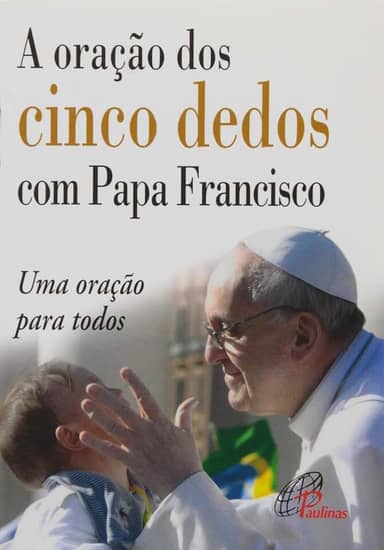 A oração dos cinco dedos com Papa Francisco: Uma oração para todos