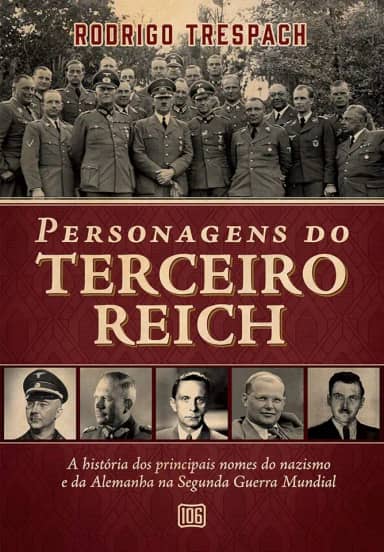 Personagens do Terceiro Reich: A história dos principais nomes do nazismo e da Alemanha na Segunda Guerra Mundial: 1