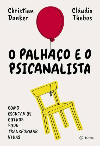 O palhaço e o psicanalista: Como escutar os outros pode transformar vidas