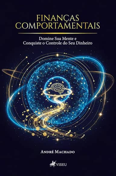 Finanças Comportamentais: Domine Sua Mente e Conquiste o Controle do Seu Dinheiro