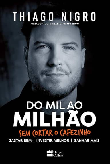 Do mil ao milhão: sem cortar o cafezinho – O best-seller de Thiago Nigro, autor de "O homem que comprou o tempo"