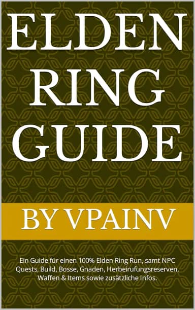 Elden Ring Guide (+ DLC): Ein Guide für einen 100% Elden Ring Run, samt NPC Quests, Build, Bosse, Gnaden, Herbeirufungsreserven, Waffen & Items sowie zusätzliche Infos. (German Edition)