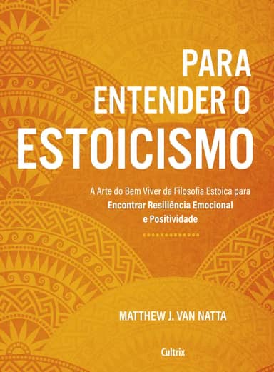 Para Entender o Estoicismo: a Arte do bem Viver da Filosofia Estoica Para Encontrar Resiliência Emocional e Positividade na Vida Diária