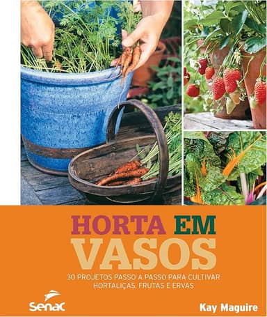 Horta em vasos: 30 projetos passo a passo para cultivar hortaliças, frutas e ervas