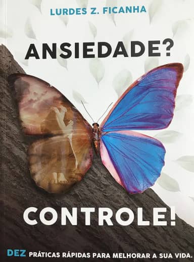 Ansiedade? Controle!: Dez práticas rápidas para melhorar a sua vida.