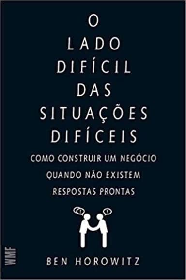 O lado difícil das situações difíceis: Como construir um negócio quando não existem respostas prontas
