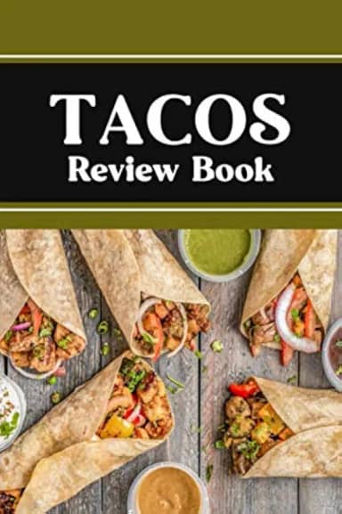 Tacos Review Book: Taco Lover's Review Log Book - Record Location, Toppings, Tortilla, Meat, Salsa Type, Spice, Comments and Ratings - Tacos with Sauces Cover