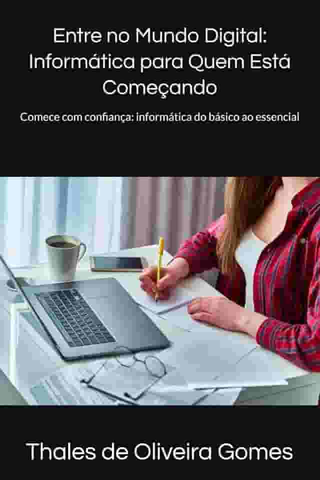 Entre no Mundo Digital: Informática para Quem Está Começando: Comece com confiança: informática do básico ao essencial (Portuguese Edition)
