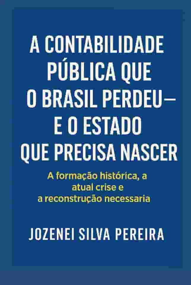 A Contabilidade Pública que o Brasil Perdeu — e o Estado que Precisa Nascer: a formação histórica, a atual crise e a reconstrução necessária (Portuguese Edition)