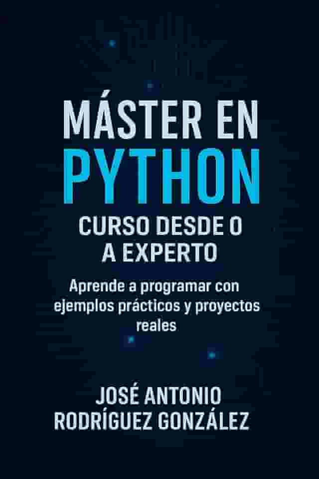 Máster en Python: Curso desde 0 a Experto: Aprende Phyton de 0 a Experto (Spanish Edition)