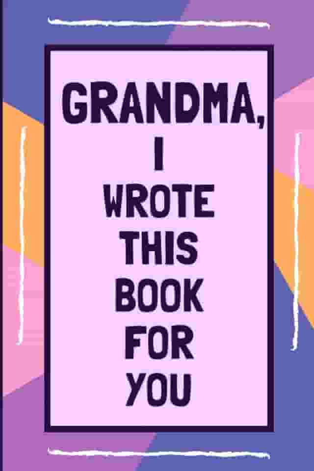 Grandma I Wrote This Book For You: Fill In This Colorful Blank Book With Prompts About What I Love About Grandma: Personalised gift from Kids to Grandma this Christmas