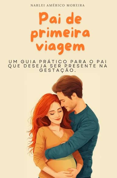 Pai de primeira viagem: Um guia prático para o pai que deseja ser presente na gestação (Portuguese Edition)