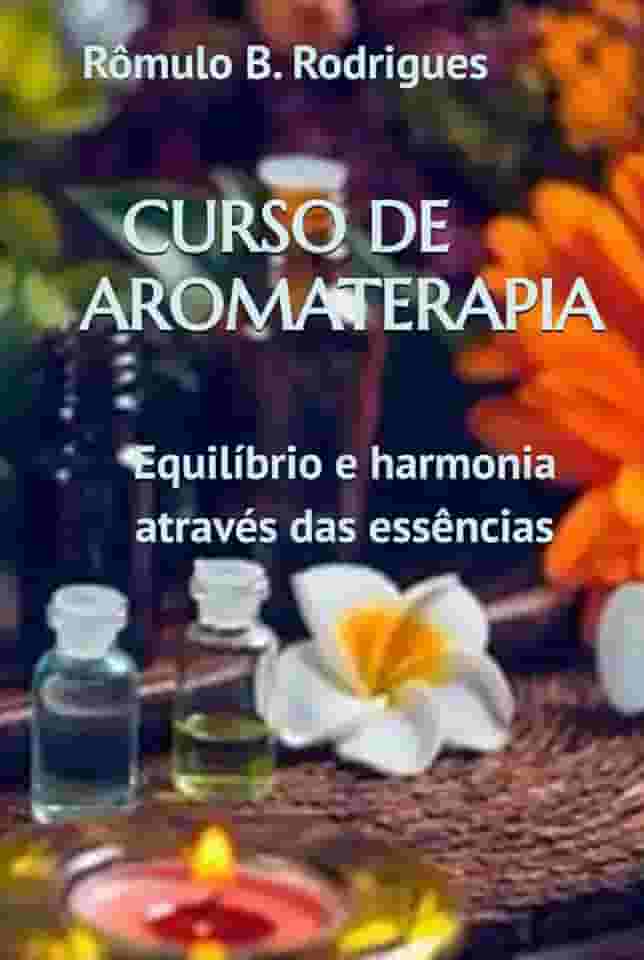CURSO DE AROMATERAPIA: Equilíbrio e harmonia através das essências (Portuguese Edition)