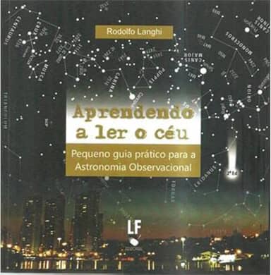 Aprendendo a ler o Céu: Pequeno Guia Prático Para Astronomia Observacional: Pequeno Guia Prático Para Astronomia Observacional