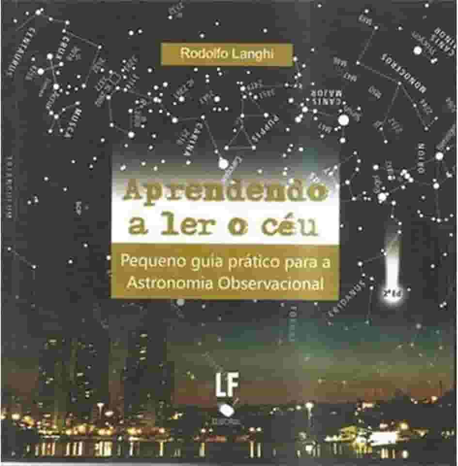 Aprendendo a ler o Céu: Pequeno Guia Prático Para Astronomia Observacional: Pequeno Guia Prático Para Astronomia Observacional