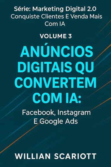 Anúncios Digitais que Convertem com IA: Facebook, Instagram e Google Ads (Marketing Digital 2.0: Conquiste Clientes e Venda Mais com IA Livro 3)