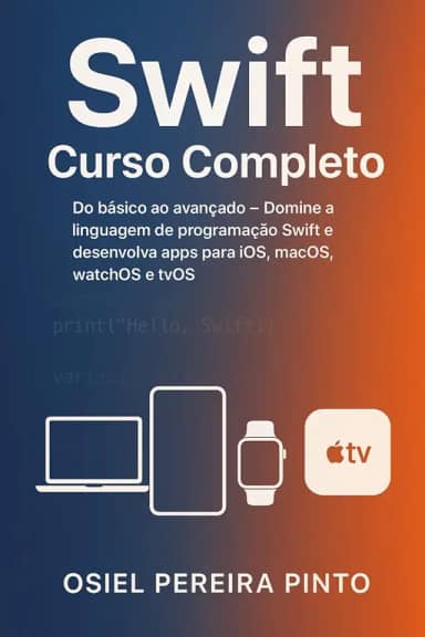 Swift: Curso Completo: Do básico ao avançado - Domine a linguagem de programação Swift e desenvolva apps para iOS, macOS, watchOS e tvOS