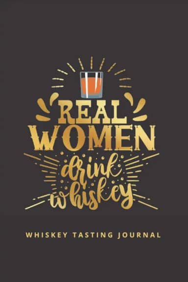 REAL WOMEN DRINK WHISKEY: WHISKEY TASTING JOURNAL AND REVIEW LOGBOOK | RATE & RECORD YOUR FAVOURITE WHISKIES: Taste, Aroma, Color, Flavour, Mouthfeel, Impressions | Gifts for Whisky lovers