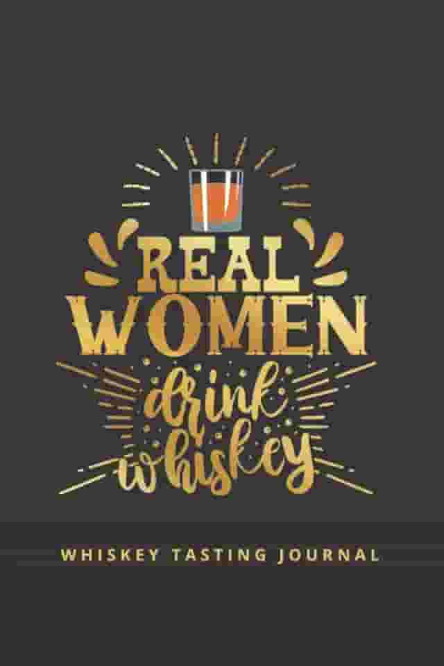 REAL WOMEN DRINK WHISKEY: WHISKEY TASTING JOURNAL AND REVIEW LOGBOOK | RATE & RECORD YOUR FAVOURITE WHISKIES: Taste, Aroma, Color, Flavour, Mouthfeel, Impressions | Gifts for Whisky lovers