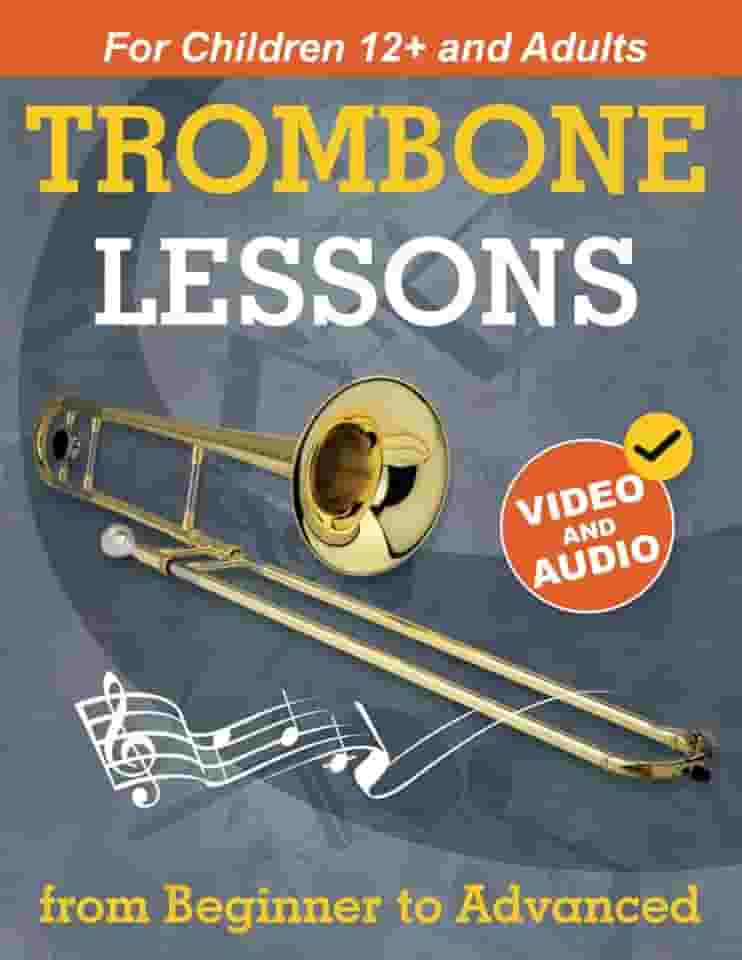 Trombone Lessons from Beginner to Advanced: Beginner Trombone for Teens and Adults with 15 Songs. First Book Step by Step