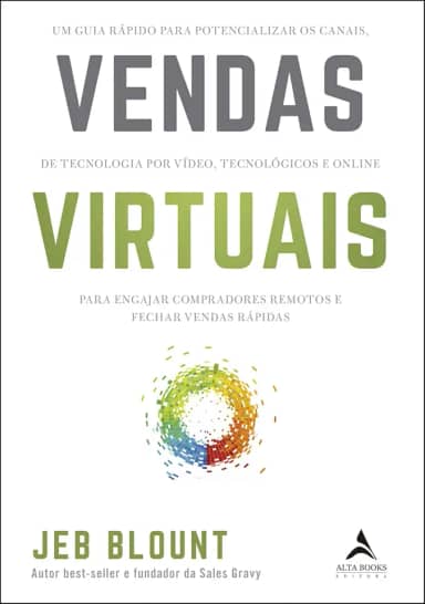 Vendas Virtuais: um Guia Rápido Para Potencializar os Canais de Comunicação por Vídeo, Tecnológicos e Online Para Engajar Compradores Remotos e Fechar Vendas Rápidas