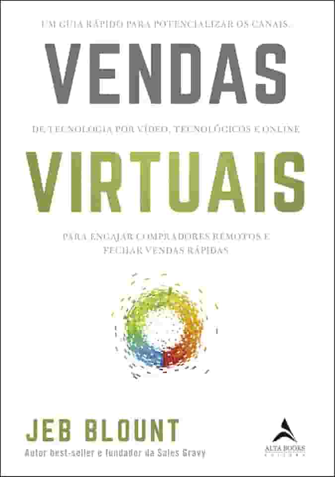Vendas Virtuais: um Guia Rápido Para Potencializar os Canais de Comunicação por Vídeo, Tecnológicos e Online Para Engajar Compradores Remotos e Fechar Vendas Rápidas