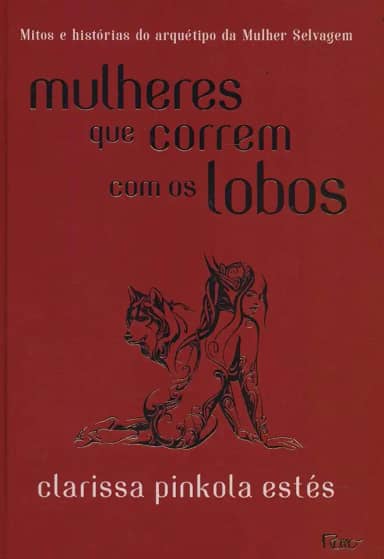 Mulheres que correm com os lobos: Mitos e histórias do arquétipo da Mulher Selvagem