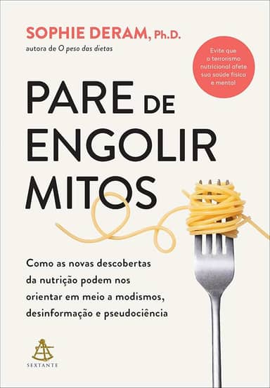 Pare de engolir mitos: Como as novas descobertas da nutrição podem nos orientar em meio a modismos, desinformação e pseudociência