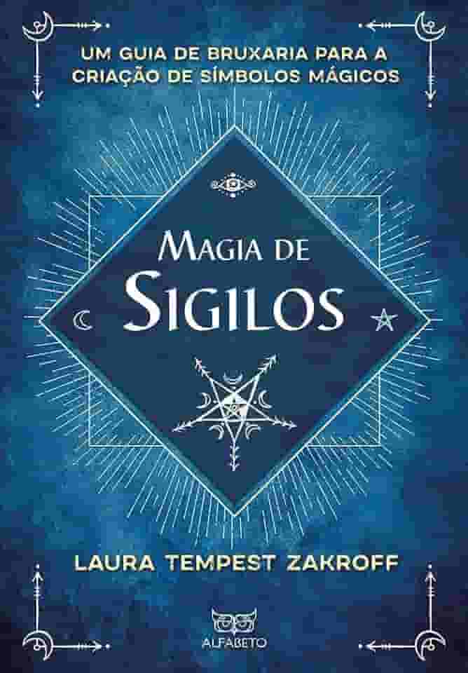 Magia de Sigilos: Um Guia de Bruxaria Para Criação de Símbolos Mágicos