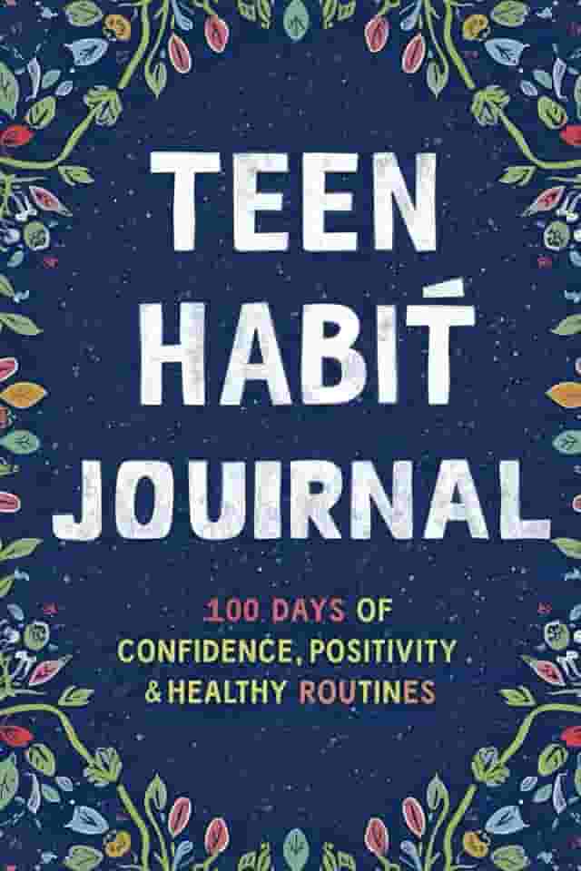 Teen Habit Journal: 100 Days of Confidence, Positivity & Healthy Routines: A Guided Tracker for Teenagers to Build Better Habits and Mental Resilience