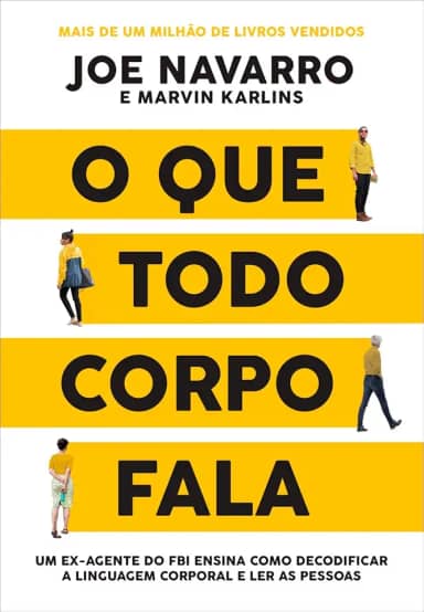 O que todo corpo fala: Um ex-agente do FBI ensina como decodificar a linguagem corporal e ler as pessoas