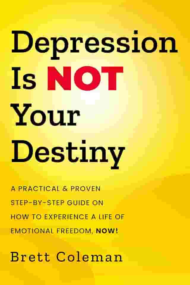 Depression Is NOT Your Destiny: A Practical & Proven Step-By-Step Guide On How to Experience a Life of Emotional Freedom, NOW! (English Edition)