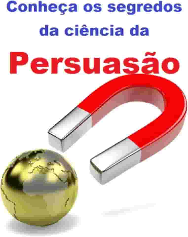 Conheça Os Segredos Da Ciência Da Persuasão