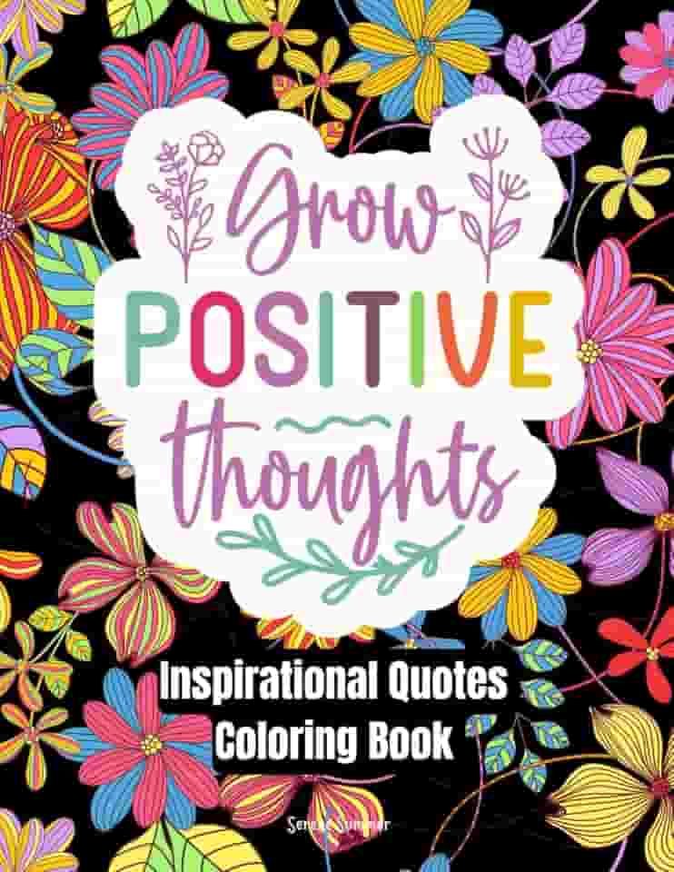 Grow Positive Thoughts: Inspirational Quotes Coloring Book; A Coloring Journey of Inspiration, Relaxation, and Mindfulnes
