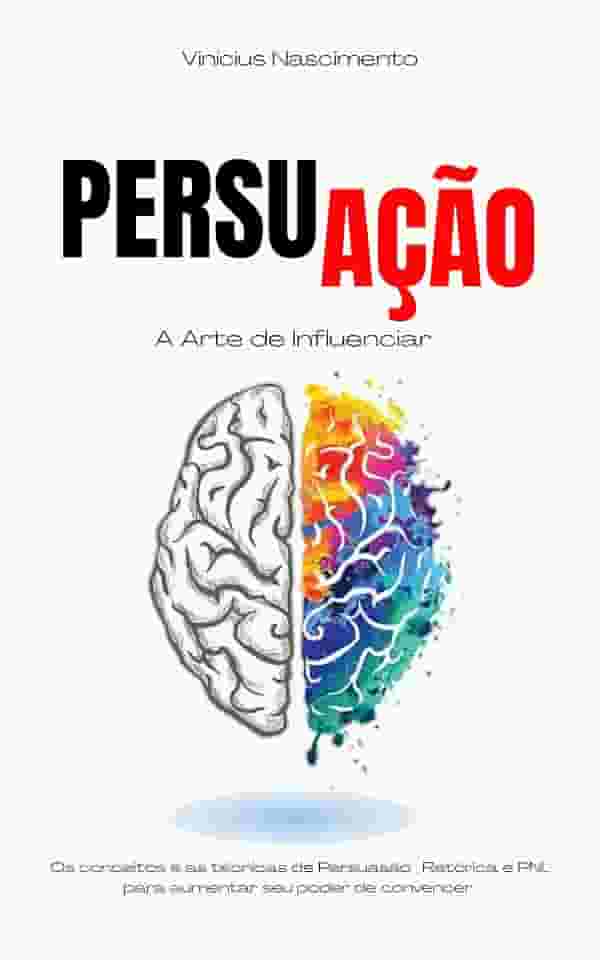 PersuAção: Os conceitos e as técnicas de persuasão, retórica e PNL para aumentar seu poder de convencer