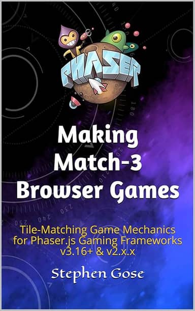 Making Match-3 Browser Games: Tile-Matching Game Mechanics for Phaser.js Gaming Frameworks v3.16+ & v2.x.x (Making Browser Games) (English Edition)