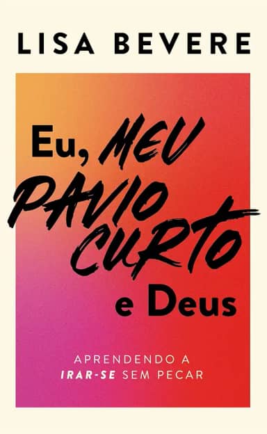 Eu, meu pavio curto e Deus: Aprendendo a irar-se sem pecar