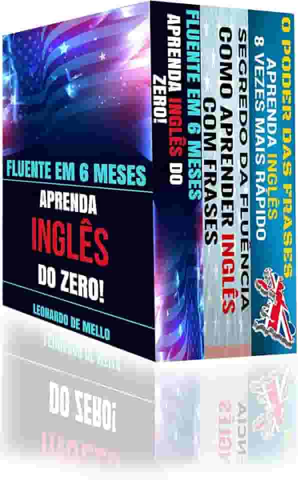 Inglês Fluente (3 em 1): Fluente Em 6 Meses: Aprenda Inglês do Zero, Segredo da Fluência: Como Aprender Inglês Com Frases e O Poder das Frases: Aprenda Inglês 8 Vezes Mais Rápido!