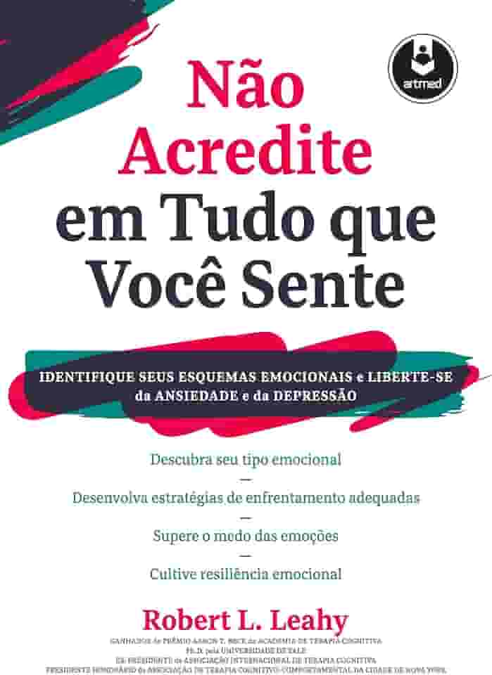 Não Acredite em Tudo Que Você Sente: Identifique seus Esquemas Emocionais e Liberte-se da Ansiedade e da Depressão