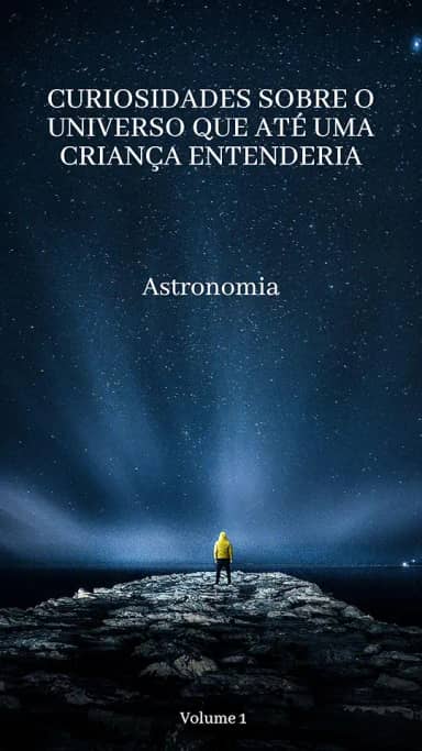 Curiosidades sobre o universo que até uma criança entenderia: Astronomia
