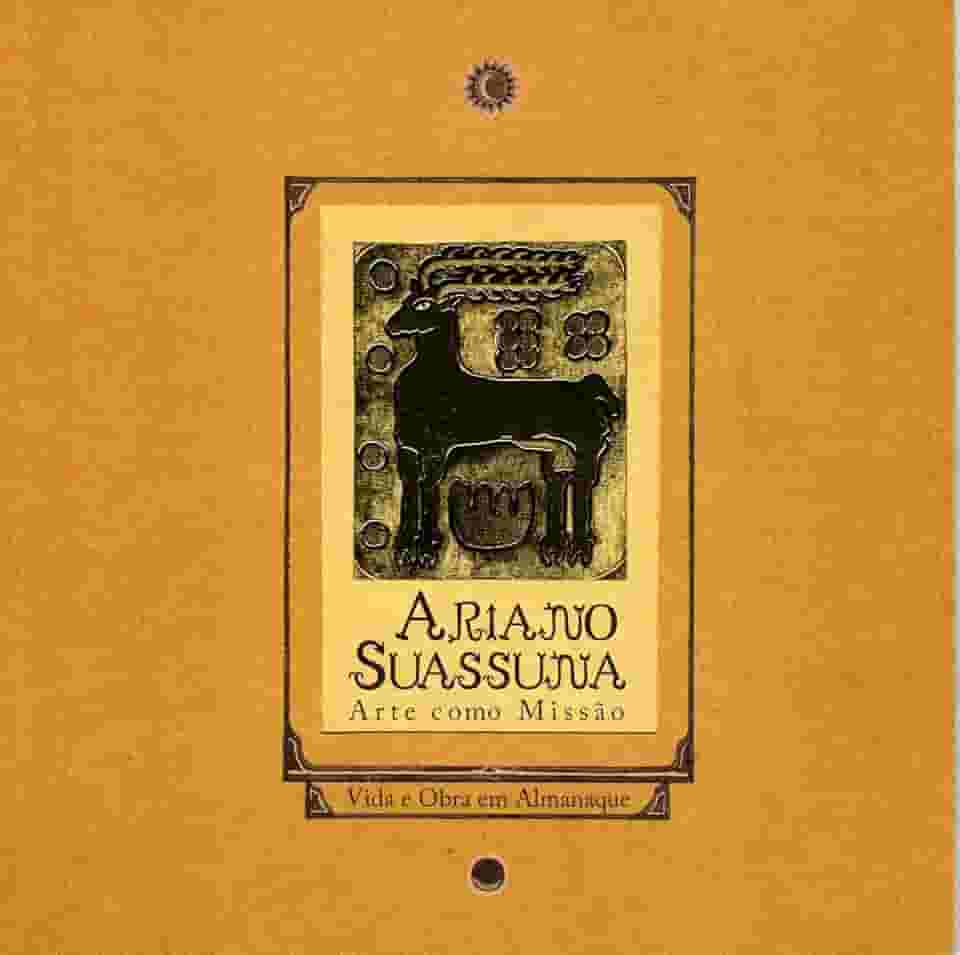 Ariano Suassuna: Arte Como Missão: Vida e Obra Em Almanaque