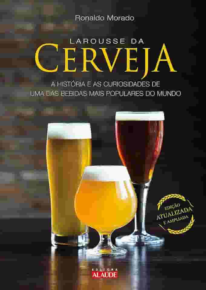 Larousse da Cerveja: a História e as Curiosidades de uma das Bebidas Mais Populares do Mundo
