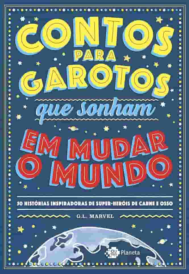 Contos para garotos que sonham em mudar o mundo: 50 histórias inspiradoras de super-heróis de carne e osso