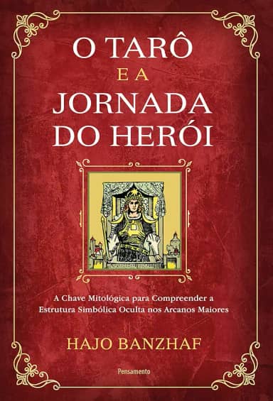 O Tarô e a Jornada do Herói: a Chave Mitológica Para Compreender a Estrutura Simbólica Oculta nos Arcanos Maiores
